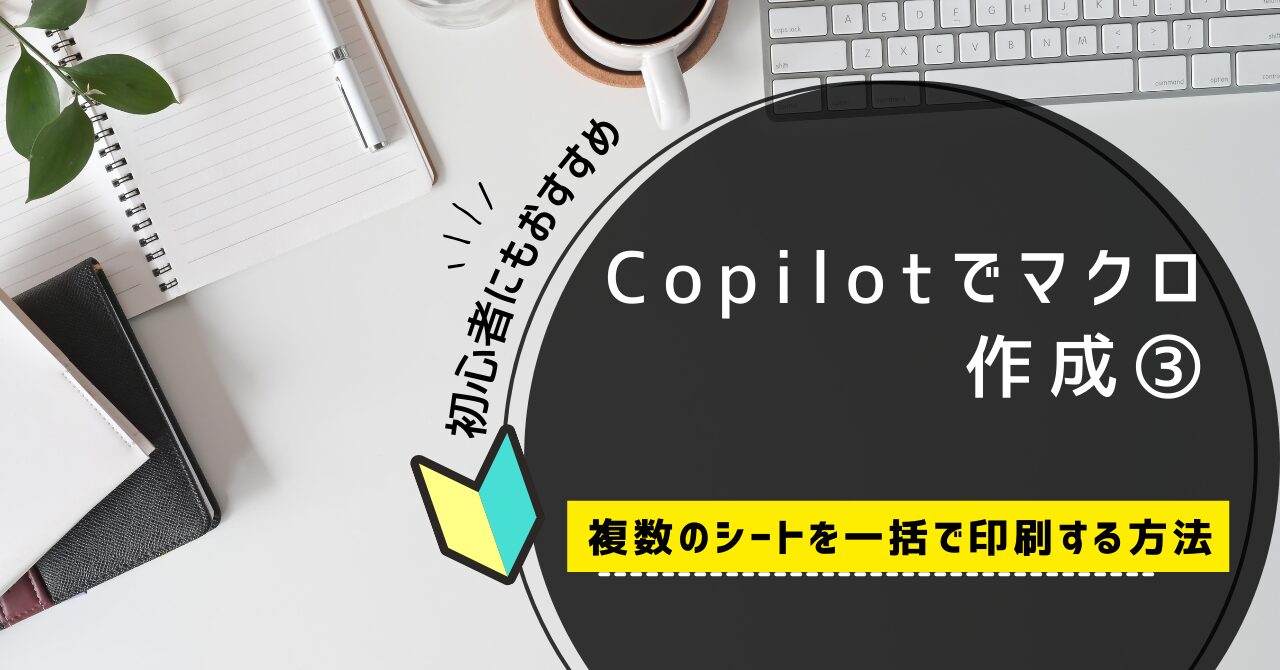 Copilotでマクロ作成シリーズ第3話：複数のExcelシートを一括印刷する方法を紹介するチュートリアル画面
